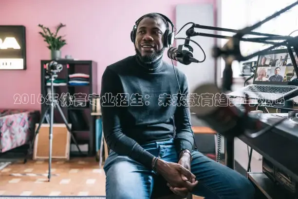 2016年体育专业招生：未来教育趋势与机遇